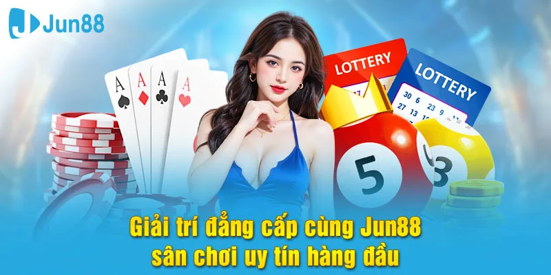 Nhà cái Jun88 đẳng cấp hàng đầu hiện nay